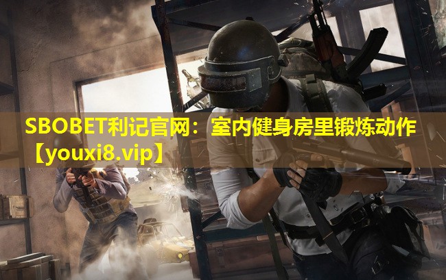 SBOBET利记官网：室内健身房里锻炼动作