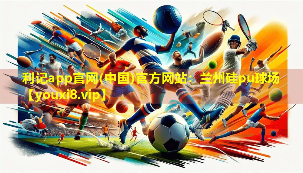 利记app官网(中国)官方网站：兰州硅pu球场
