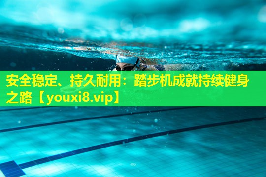 安全稳定、持久耐用：踏步机成就持续健身之路