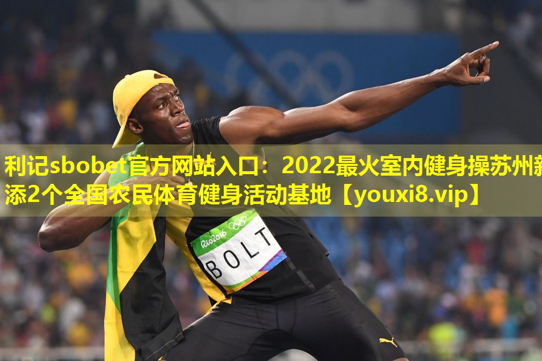 利记sbobet官方网站入口：2022最火室内健身操苏州新添2个全国农民体育健身活动基地