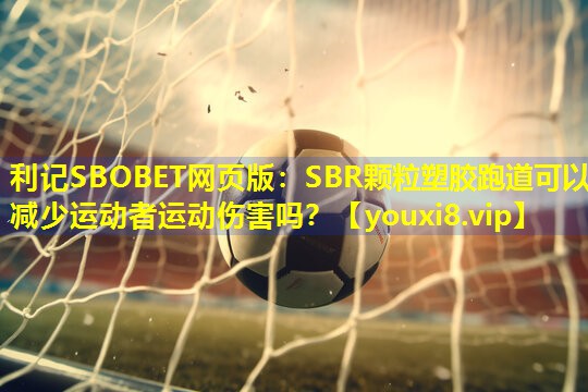 利记SBOBET网页版：SBR颗粒塑胶跑道可以减少运动者运动伤害吗？
