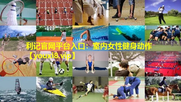 利记官网平台入口：室内女性健身动作