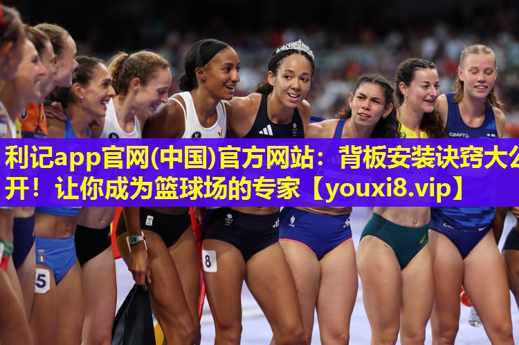 利记app官网(中国)官方网站：背板安装诀窍大公开！让你成为篮球场的专家