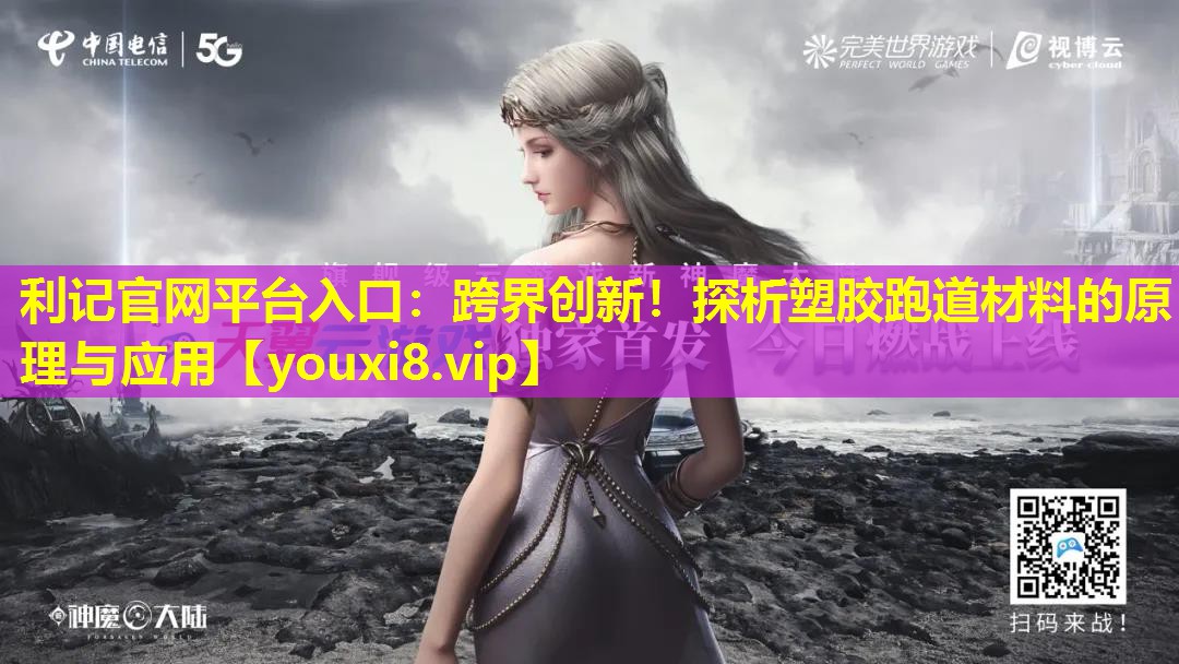 利记官网平台入口：跨界创新！探析塑胶跑道材料的原理与应用
