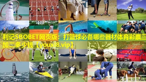 利记SBOBET网页版：打篮球必备哪些器材体育彩票三加二多少钱