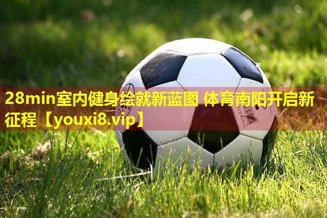 28min室内健身绘就新蓝图 体育南阳开启新征程