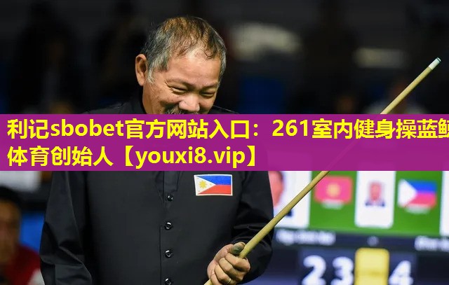 利记sbobet官方网站入口：261室内健身操蓝鲸体育创始人