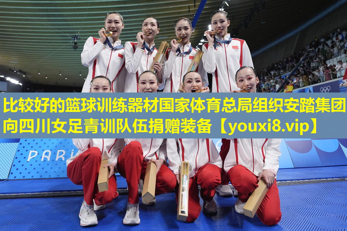 比较好的篮球训练器材国家体育总局组织安踏集团向四川女足青训队伍捐赠装备