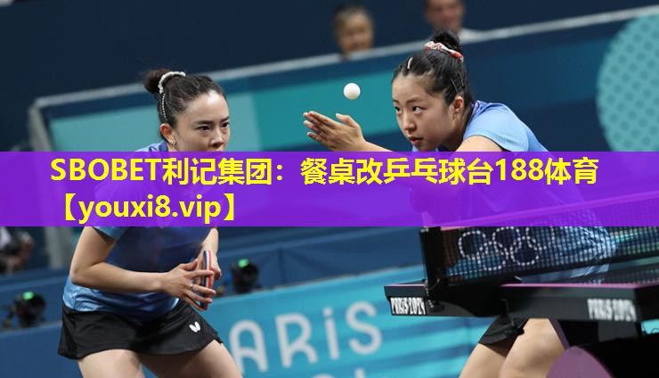 SBOBET利记集团：餐桌改乒乓球台188体育