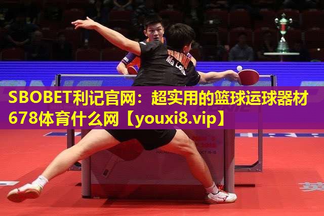 SBOBET利记官网：超实用的篮球运球器材678体育什么网