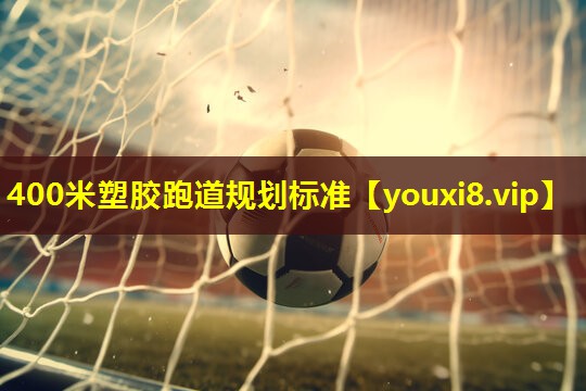 400米塑胶跑道规划标准