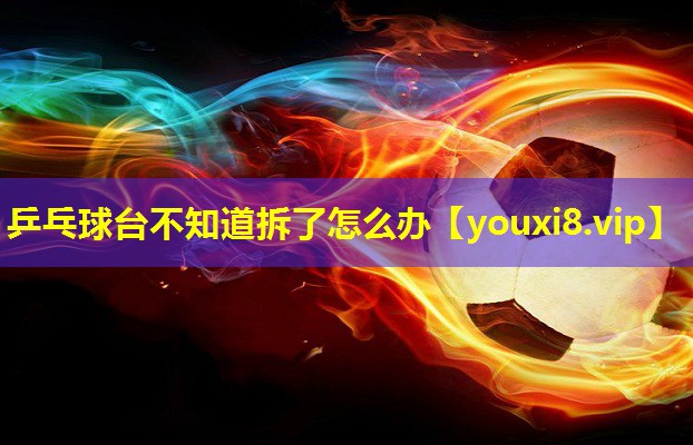 乒乓球台不知道拆了怎么办