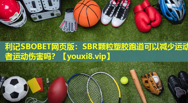 SBR颗粒塑胶跑道可以减少运动者运动伤害吗? SBR颗粒塑胶跑道可以减少运动者运动伤害吗?