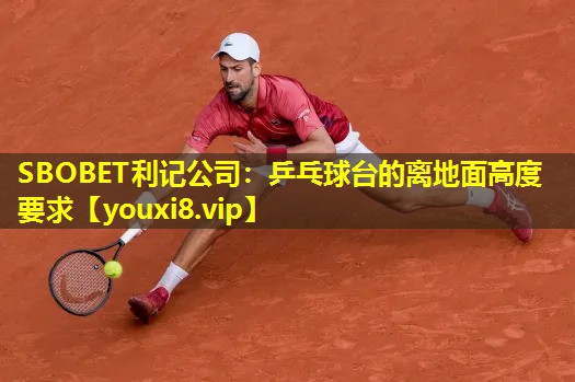 乒乓球台的离地面高度要求 乒乓球台的离地面高度要求