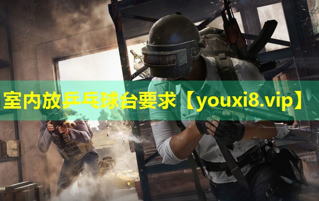 室内放乒乓球台要求 室内放乒乓球台要求