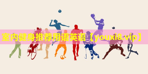 室内健身推荐用语英语 室内健身推荐用语英语